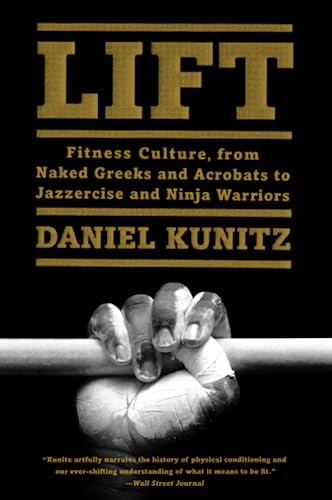 Stock image for Lift : Fitness Culture, from Naked Greeks and Acrobats to Jazzercise and Ninja Warriors for sale by Better World Books