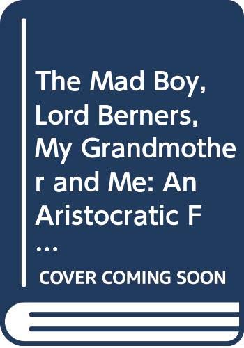9780062338952: The Mad Boy, Lord Berners, My Grandmother and Me: An Aristocratic Family, a High-society Scandal and an Extraordinary Legacy