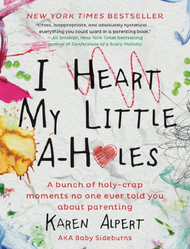 9780062341624: I Heart My Little A-Holes: A bunch of holy-crap moments no one ever told you about parenting