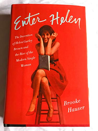 Stock image for Enter Helen : The Invention of Helen Gurley Brown and the Rise of the Modern Single Woman for sale by Better World Books