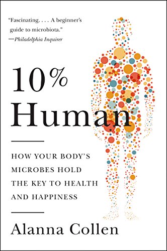 Stock image for 10% Human: How Your Bodys Microbes Hold the Key to Health and Happiness for sale by Goodwill