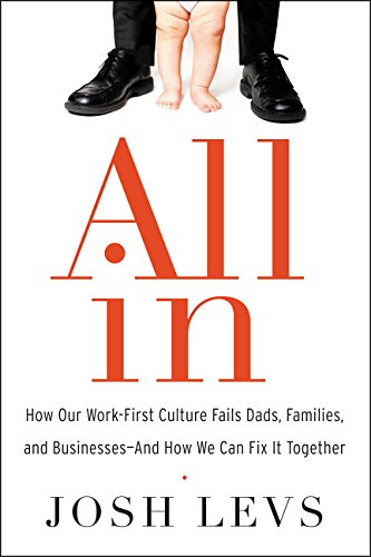 Stock image for All In: How Our Work-First Culture Fails Dads, Families, and Businesses--And How We Can Fix It Together for sale by Decluttr