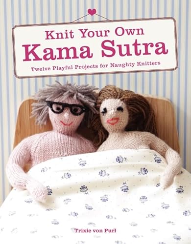 9780062352002: Knit Your Own Kama Sutra: Twelve Playful Projects for Naughty Knitters