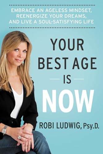 9780062357182: Your Best Age Is Now: Embrace an Ageless Mindset, Reenergize Your Dreams, and Live a Soul-Satisfying Life