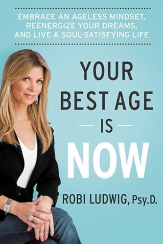 9780062357199: Your Best Age Is Now: Embrace an Ageless Mindset, Reenergize Your Dreams, and Live a Soul-Satisfying Life