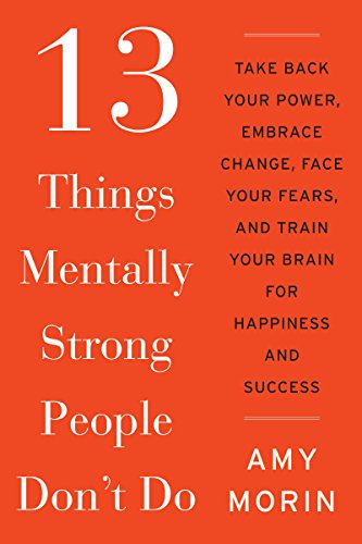Beispielbild fr 13 Things Mentally Strong People Dont Do: Take Back Your Power, Embrace Change, Face Your Fears, and Train Your Brain for Happiness and Success zum Verkauf von Goodwill of Colorado