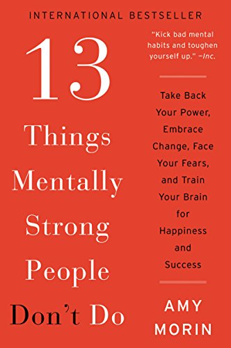 9780062358301: 13 Things Mentally Strong People Don't Do: Take Back Your Power, Embrace Change, Face Your Fears, and Train Your Brain for Happiness and Success