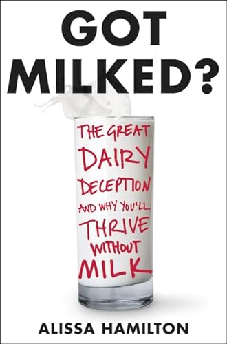 Stock image for Got Milked? : The Great Dairy Deception and Why You'll Thrive Without Milk for sale by Better World Books