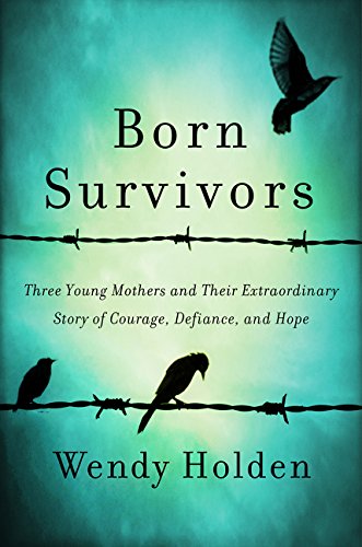 Beispielbild fr Born Survivors: Three Young Mothers and Their Extraordinary Story of Courage, Defiance, and Hope zum Verkauf von More Than Words