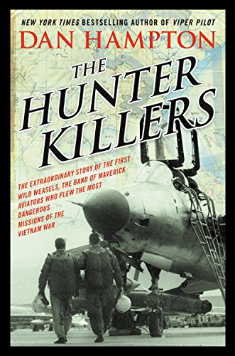 9780062375131: The Hunter Killers: The Extraordinary Story of the First Wild Weasels, the Band of Maverick Aviators Who Flew the Most Dangerous Missions of the Vietnam War