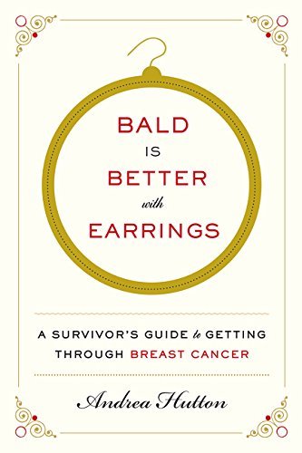 9780062375650: Bald Is Better with Earrings: A Survivor's Guide to Getting Through Breast Cancer