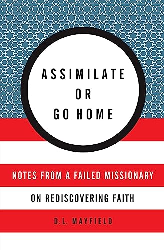 Beispielbild fr Assimilate or Go Home : Notes from a Failed Missionary on Rediscovering Faith zum Verkauf von Better World Books