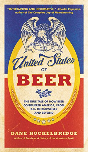 Stock image for The United States of Beer: The True Tale of How Beer Conquered America, From B.C. to Budweiser and Beyond for sale by Gulf Coast Books