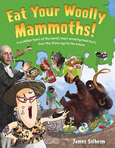 Imagen de archivo de Eat Your Woolly Mammoths!: Two Million Years of the World's Most Amazing Food Facts, from the Stone Age to the Future a la venta por New Legacy Books