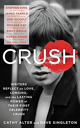 Beispielbild fr CRUSH: Writers Reflect on Love, Longing, and the Lasting Power of Their First Celebrity Crush zum Verkauf von Wonder Book
