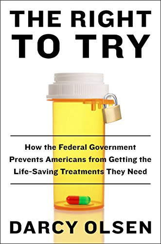 Stock image for The Right to Try : How the Federal Government Prevents Americans from Getting the Lifesaving Treatments They Need for sale by Better World Books