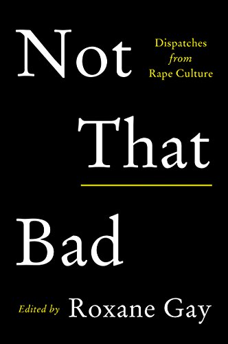 Beispielbild fr Not That Bad: Dispatches from Rape Culture zum Verkauf von SecondSale