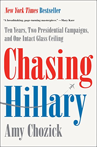 Stock image for Chasing Hillary: Ten Years, Two Presidential Campaigns, and One Intact Glass Ceiling for sale by Firefly Bookstore