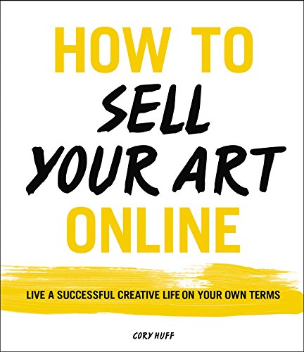 Stock image for How to Sell Your Art Online: Live a Successful Creative Life on Your Own Terms for sale by Goodwill of Colorado