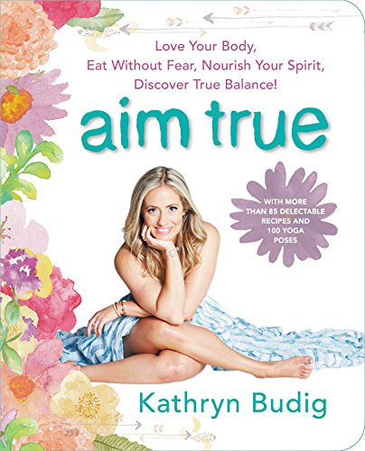 Imagen de archivo de Aim True: Love Your Body, Eat Without Fear, Nourish Your Spirit, Discover True Balance! a la venta por SecondSale