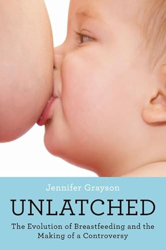 Imagen de archivo de Unlatched: The Evolution of Breastfeeding and the Making of a Controversy (Paperback or Softback) a la venta por BargainBookStores