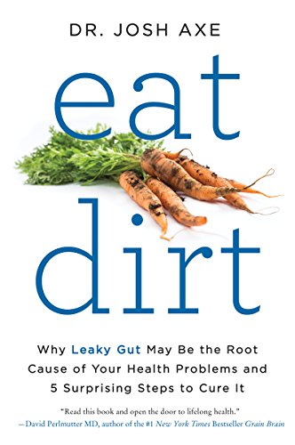 Beispielbild fr Eat Dirt: Why Leaky Gut May Be the Root Cause of Your Health Problems and 5 Surprising Steps to Cure It zum Verkauf von ThriftBooks-Dallas