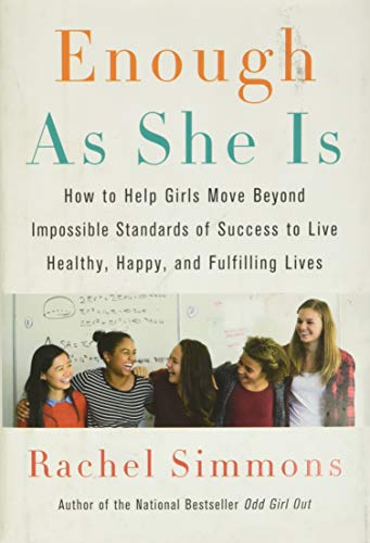 Beispielbild fr Enough As She Is : How to Help Girls Move Beyond Impossible Standards of Success to Live Healthy, Happy, and Fulfilling Lives zum Verkauf von Better World Books