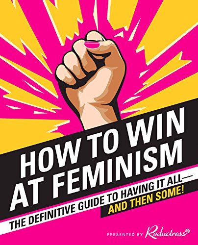 Beispielbild fr How to Win at Feminism: The Definitive Guide to Having It All?And Then Some! zum Verkauf von SecondSale