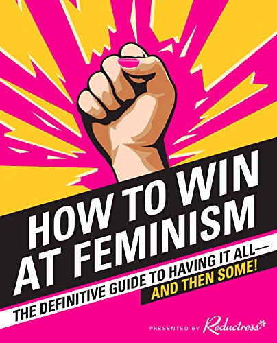 Stock image for How to Win at Feminism : The Definitive Guide to Having It All--And Then Some! for sale by Better World Books