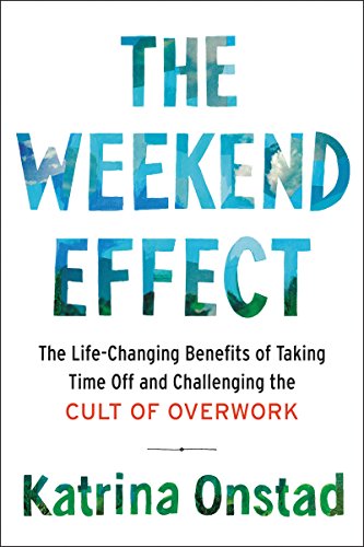 9780062440198: The Weekend Effect: The Life-changing Benefits of Taking Time Off and Challenging the Cult of Overwork