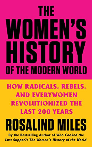 Imagen de archivo de The Womens History of the Modern World: How Radicals, Rebels, and Everywomen Revolutionized the Last 200 Years a la venta por Bulk Book Warehouse