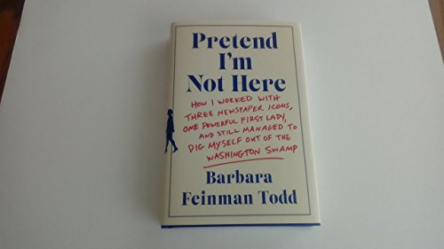 Imagen de archivo de Pretend I'm Not Here : How I Worked with Three Newspaper Icons, One Powerful First Lady, and Still Managed to Dig Myself Out of the Washington Swamp a la venta por Better World Books
