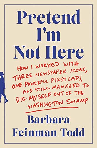 Stock image for Pretend I'm Not Here : How I Worked with Three Newspaper Icons, One Powerful First Lady, and Still Managed to Dig Myself Out of the Washington Swamp for sale by Better World Books