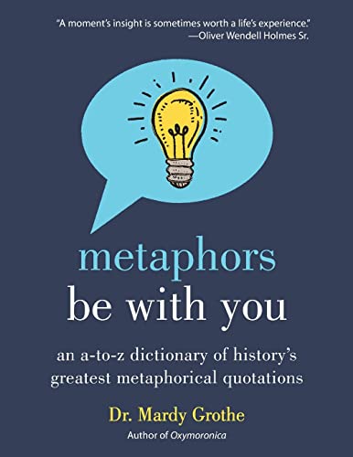 Beispielbild fr Metaphors Be with You: An A to Z Dictionary of History's Greatest Metaphorical Quotations zum Verkauf von BooksRun