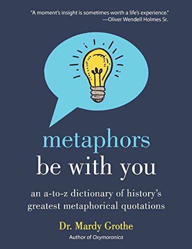 Stock image for Metaphors Be with You: An A to Z Dictionary of History's Greatest Metaphorical Quotations for sale by ZBK Books