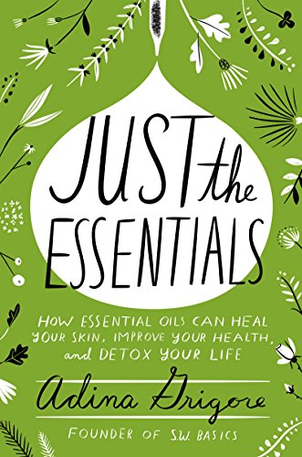Beispielbild fr Just the Essentials : How Essential Oils Can Heal Your Skin, Improve Your Health, and Detox Your Life zum Verkauf von Better World Books