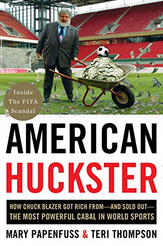 Beispielbild fr American Huckster: How Chuck Blazer Got Rich From-and Sold Out-the Most Powerful Cabal in World Sports zum Verkauf von Gulf Coast Books