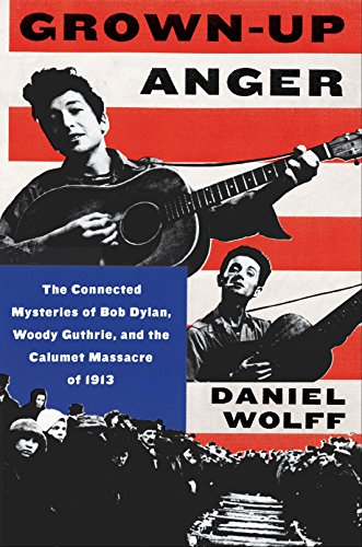 Stock image for Grown-Up Anger: The Connected Mysteries of Bob Dylan, Woody Guthrie, and the Calumet Massacre of 1913 for sale by Wonder Book