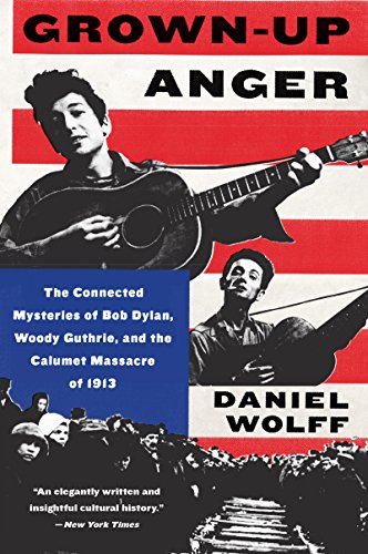 Imagen de archivo de Grown-Up Anger : The Connected Mysteries of Bob Dylan, Woody Guthrie, and the Calumet Massacre Of 1913 a la venta por Better World Books
