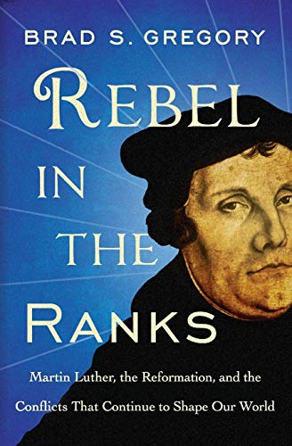 Imagen de archivo de Rebel in the Ranks: Martin Luther, the Reformation, and the Conflicts That Continue to Shape Our World a la venta por Indiana Book Company