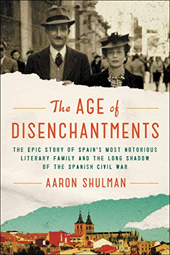 

The Age of Disenchantments: The Epic Story of Spain's Most Notorious Literary Family and the Long Shadow of the Spanish Civil War [Soft Cover ]