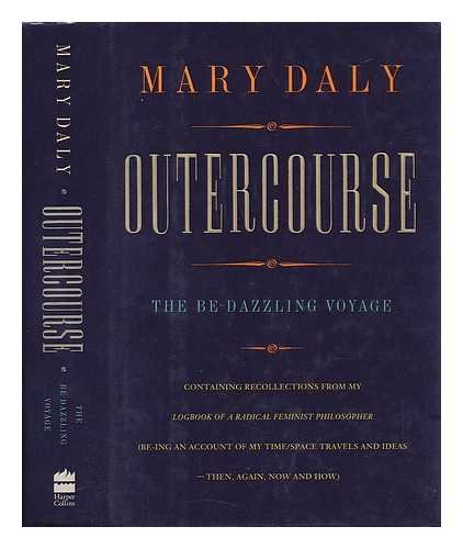 Beispielbild fr Outercourse: The be-dazzling voyage : containing recollections from my Logbook of a radical feminist philosopher (be-ing an account of my time/space travels and ideas--then, again, now, and how) zum Verkauf von More Than Words