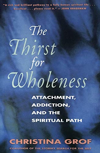 The Thirst for Wholeness: Attachment, Addiction, and the Spiritual Path (9780062503152) by Grof, Christina