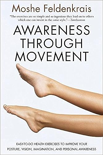 Awareness Through Movement Easy-To-Do Health Exercises to Improve Your Posture, Vision, Imagination, and Personal Awareness - Feldenkrais, Moshe.