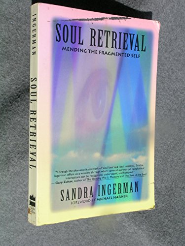 Soul Retrieval Mending The Fragmented Self: Mending the Fragmented Self Through Shamanic Practice