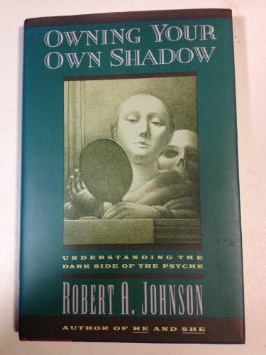 Owning Your Own Shadow: Understanding the Dark Side of the Psyche