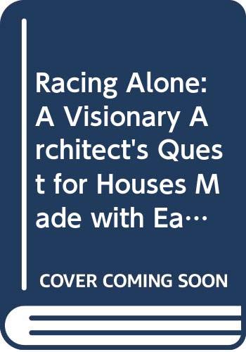 9780062504456: Racing Alone: A Visionary Architect's Quest for Houses Made with Earth and Fire