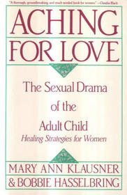 Stock image for Aching for Love: The Sexual Drama of the Adult Child : Healing Strategies for Women for sale by Red's Corner LLC
