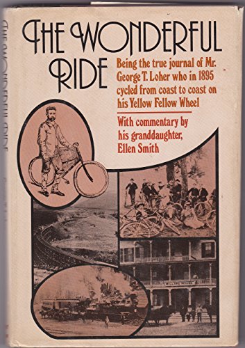 Stock image for The wonderful ride: Being the true journal of Mr. George T. Loher who in 1895 cycled from coast to coast on his Yellow Fellow wheel for sale by BooksRun