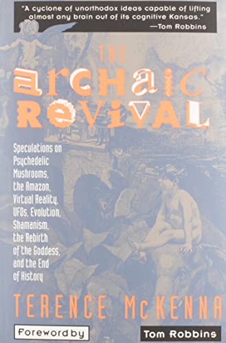 Stock image for The Archaic Revival: Speculations on Psychedelic Mushrooms, the Amazon, Virtual Reality, UFOs, Evolution, Shamanism, the Rebirth of the Goddess, and the End of History for sale by Goodwill of Colorado